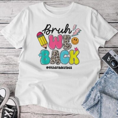 Bruh We Back 6Th Grade Vibes Back To School For Teachers Unisex T-shirt Cotton Tee