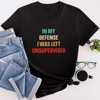 Cool Funny Tee In My Defense I Was Left Unsupervised Unisex T-Shirt Cotton Tee TFN1229