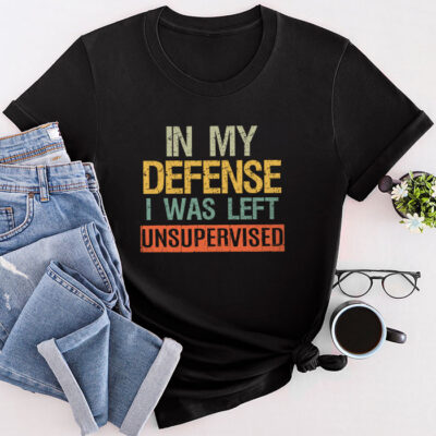 Cool Funny Tee In My Defense I Was Left Unsupervised Unisex T-Shirt Cotton Tee TFN1231