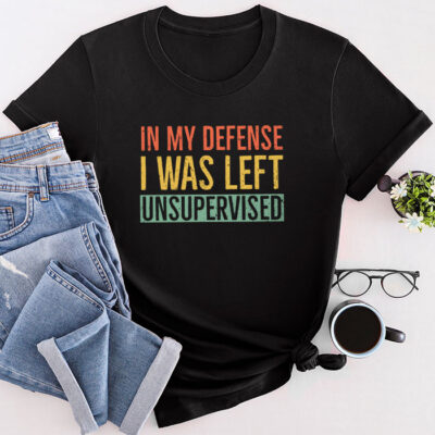 Cool Funny Tee In My Defense I Was Left Unsupervised Unisex T-Shirt Cotton Tee TFN1232