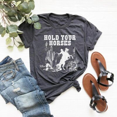 Hold Your Horses Rodeo Cowboy Cowgirl Saddle Up Funny Western Tee EST2067