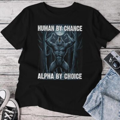 Human By Chance Alpha By Choice Alpha Wolf Unisex T-shirt Cotton Tee