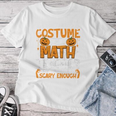 I Don't Need A Costume I'm Math Teacher Costume Halloween Unisex T-shirt Cotton Tee