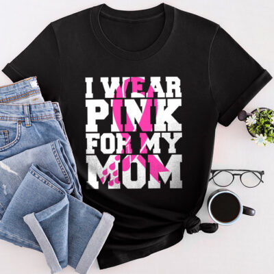 I Wear Pink For My Mom Breast Cancer Awareness Women'S Unisex T-Shirt Cotton Tee TFN1122