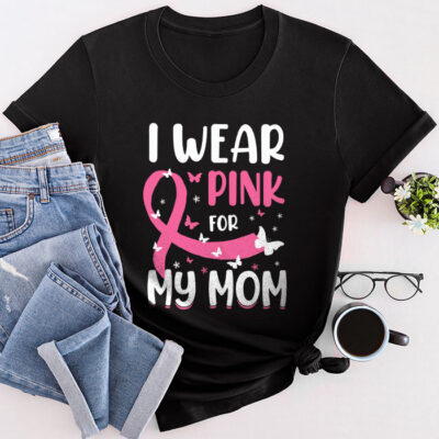 I Wear Pink For My Mom Breast Cancer Awareness Women'S Unisex T-Shirt Cotton Tee TFN1124