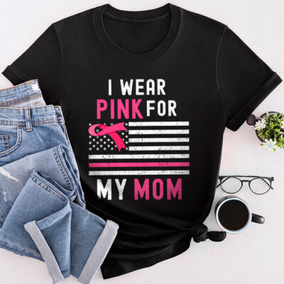 I Wear Pink For My Mom Breast Cancer Awareness Women'S Unisex T-Shirt Cotton Tee TFN1126