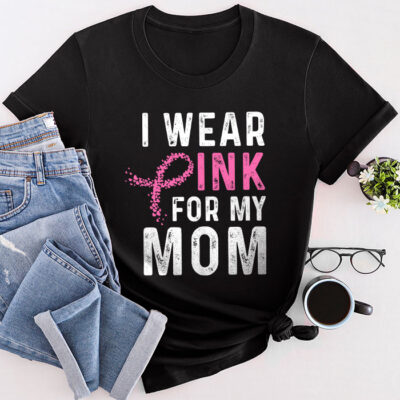 I Wear Pink For My Mom Breast Cancer Awareness Women'S Unisex T-Shirt Cotton Tee TFN1128