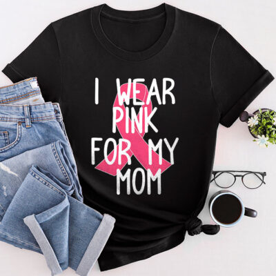 I Wear Pink For My Mom Breast Cancer Awareness Women'S Unisex T-Shirt Cotton Tee TFN1130