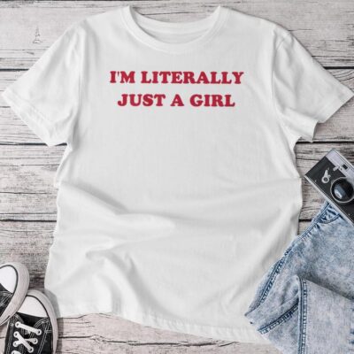 I'm Literally Just A Girl Saying Unisex T-shirt Cotton Tee