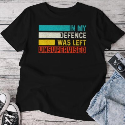 In My Defense I Was Left Unsupervised Sarcastic Saying Unisex T-shirt Cotton Tee