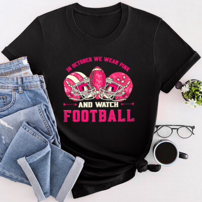 In October We Wear Pink And Watch Football Breast Cancer Unisex T-Shirt Cotton Tee TFN1223