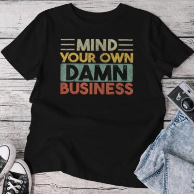 Mind Your Own Damn Business Joke Sarcastic Unisex T-shirt Cotton Tee