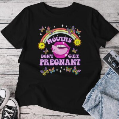 Mouths Don't Get Pregnant Embarrassing Adult Humor Unisex T-shirt Cotton Tee