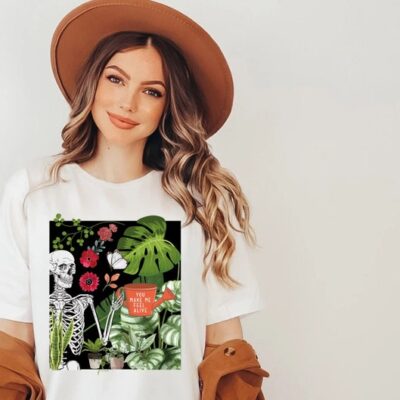 Skeleton Plant Lover Shirt You Make Me Feel Alive Funny Plant Tee EST1062