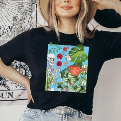 Skeleton Plant Lover Shirt You Make Me Feel Alive Funny Plant Tee EST2062