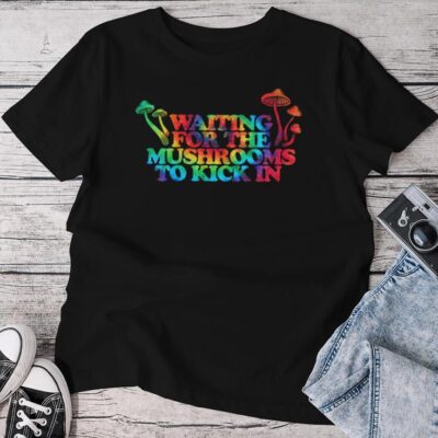 Waiting For The Mushrooms To Kick In Hippie Unisex T-shirt Cotton Tee