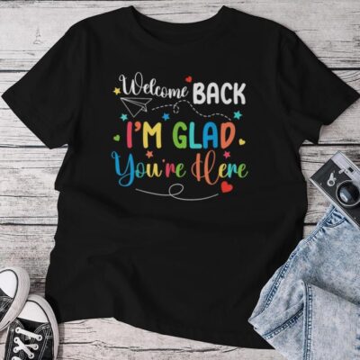 Welcome Back To School I'm Glad You're Here Teacher Unisex T-shirt Cotton Tee