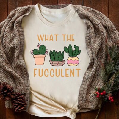 What The Fucculent Funny Plant Lover Succulent Gardening Tee EST1026